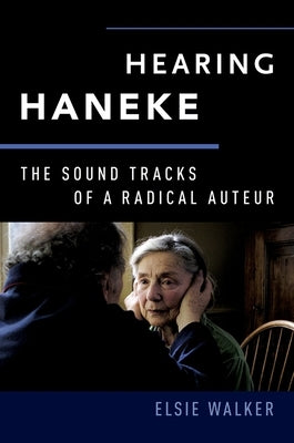 Hearing Haneke: The Sound Tracks of a Radical Auteur by Walker, Elsie