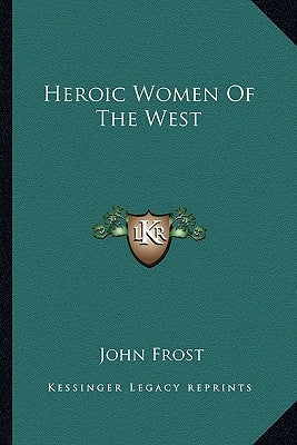 Heroic Women of the West by Frost, John