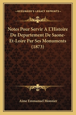 Notes Pour Servir A L'Histoire Du Departement De Saone-Et-Loire Par Ses Monuments (1873) by Monnier, Aime Emmanuel