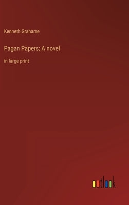 Pagan Papers; A novel: in large print by Grahame, Kenneth