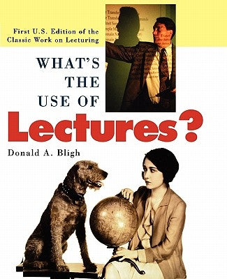 What's the Use of Lectures?: First U.S. Edition of the Classic Work on Lecturing by Bligh, Donald A.