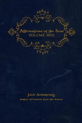 Affirmations of the Soul: Volume One by Armstrong, Jack