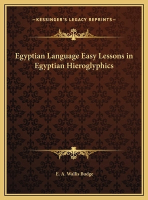 Egyptian Language Easy Lessons in Egyptian Hieroglyphics by Budge, E. A. Wallis
