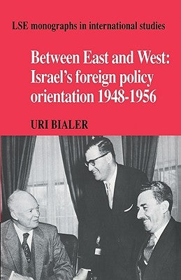 Between East and West: Israel's Foreign Policy Orientation 1948-1956 by Bialer, Uri