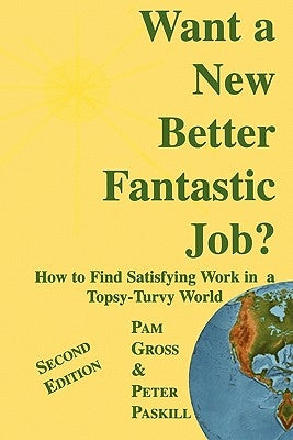 Want a New Better Fantastic Job?: How to Find Satisfying Work in a Topsy-Turvy World by Gross, Pam