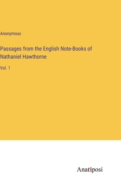 Passages from the English Note-Books of Nathaniel Hawthorne: Vol. 1 by Anonymous