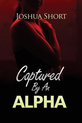 Captured By An Alpha by Short, Joshua