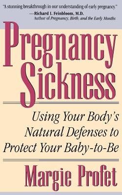 Pregnancy Sickness: Using Your Body's Natural Defenses to Protect Your Baby-To-Be by Profet, Margie