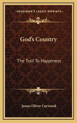 God's Country: The Trail to Happiness by Curwood, James Oliver