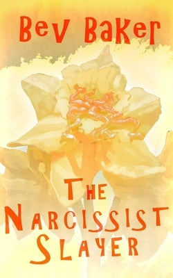 The Narcissist Slayer by Baker, Bev