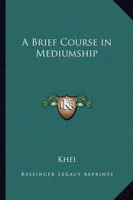 A Brief Course in Mediumship by Khei