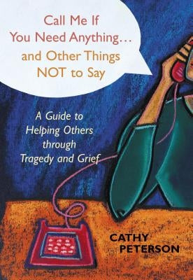 Call Me If You Need Anything and Other Things Not to Say by Peterson, Cathy