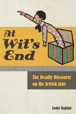 At Wit's End: The Deadly Discourse on the Jewish Joke by Kaplan, Louis