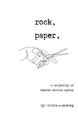 Rock, Paper, Scissors: A collection of Lesbian Erotica Poetry by Marking, Olivia A.