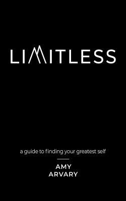 Limitless: a guide to finding your greatest self by Arvary M. Ht, Amy