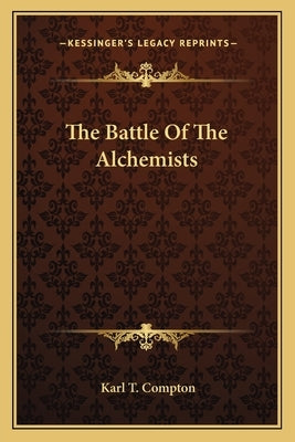 The Battle of the Alchemists by Compton, Karl T.