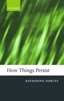 How Things Persist by Hawley, Katherine