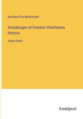 Grunddragen af Svenska Vitterhetens Historia: Andra Delen by Malmström, Bernhard Elis