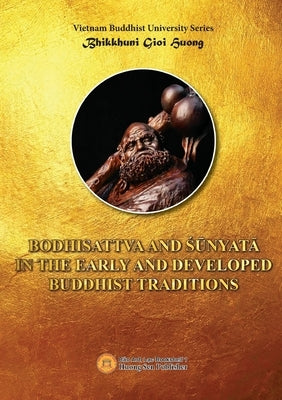 Bodhisattva and Śunyata in the Early and Developed Buddhist Traditions by Bhikkhuni, Gioi-Huong