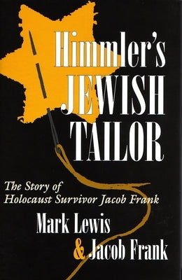 Himmler's Jewish Tailor: The Story of Holocaust Survivor Jacob Frank by Lewis, Mark