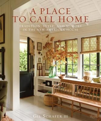 A Place to Call Home: Tradition, Style, and Memory in the New American House by Schafer III, Gil