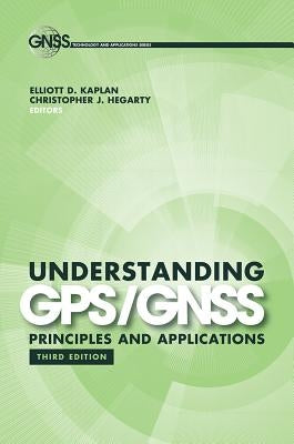 Understanding GPS/GNSS: Principles and Applications, Third Edition by Kaplan, Elliott D.