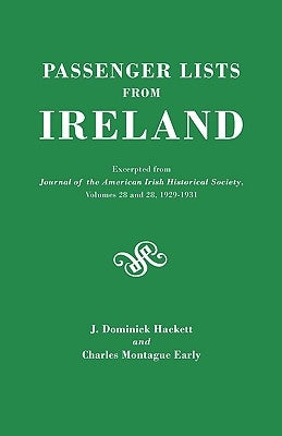 Passenger Lists from Ireland. Excerpted from the Journal of the American Irish Historical Society, Volumes 28 and 29, 1929-1931 by Hackett, J. Dominick