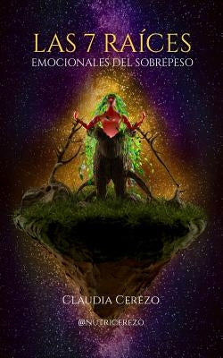 Las 7 Raíces Emocionales del Sobrepeso: Nutrición Emoción y Consciencia by Cerezo, Claudia