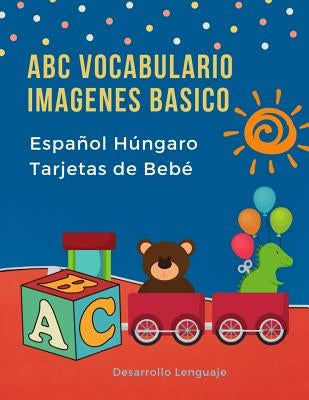 ABC Vocabulario Imagenes Basico Español Húngaro Tarjetas de Bebé: Fáciles learning flashcards first words de phonics alfabeto juegos. Libros infantile by Lenguaje, Desarrollo