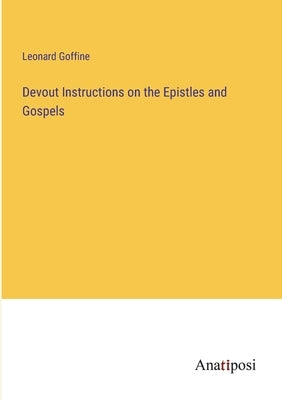 Devout Instructions on the Epistles and Gospels by Goffine, Leonard