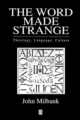 The Word Made Strange: Theology, Language, Culture by Milbank, John