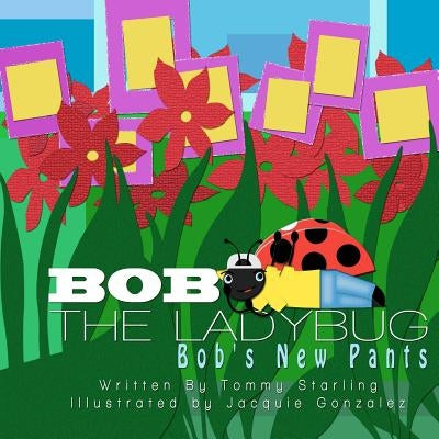 Bob The Ladybug: Bob's New Pants by Gonzalez, Jacquie