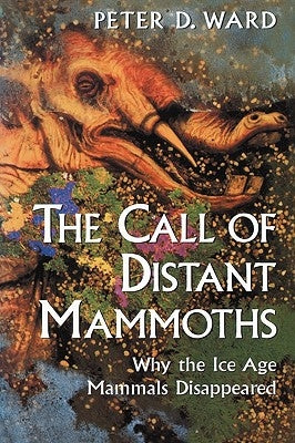 The Call of Distant Mammoths: Why the Ice Age Mammals Disappeared by Ward, Peter D.