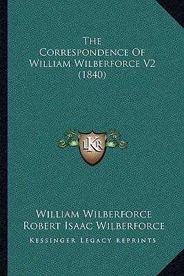 The Correspondence Of William Wilberforce V2 (1840) by Wilberforce, William