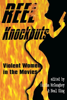 Reel Knockouts: Violent Women in the Movies by McCaughey, Martha