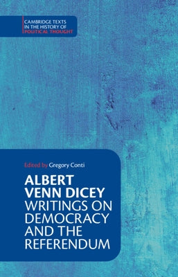 Albert Venn Dicey: Writings on Democracy and the Referendum by Conti, Gregory