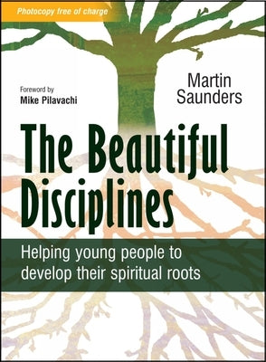 The Beautiful Disciplines: Helping Young People to Develop Their Spiritual Roots by Saunders, Martin