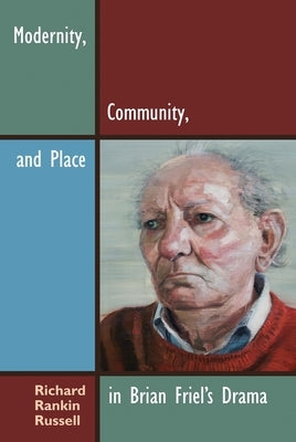 Modernity, Community, and Place in Brian Friel's Drama by Russell, Richard Rankin