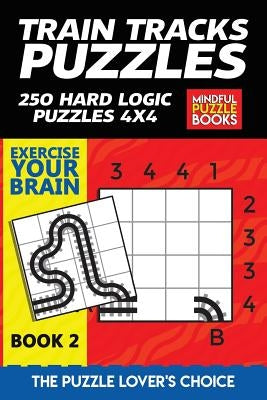 Train Tracks Puzzles: 250 Hard Logic Puzzles 4x4 by Mindful Puzzle Books