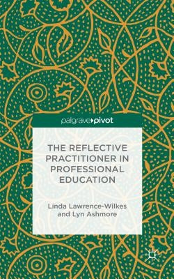 The Reflective Practitioner in Professional Education by Lawrence-Wilkes, L.