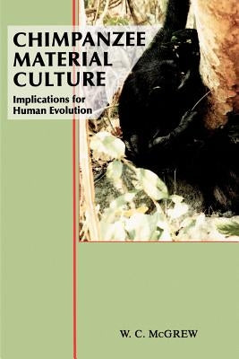 Chimpanzee Material Culture: Implications for Human Evolution by McGrew, William C.