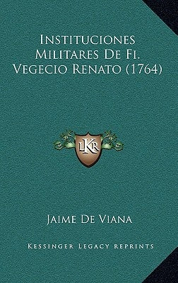 Instituciones Militares De Fi. Vegecio Renato (1764) by De Viana, Jaime