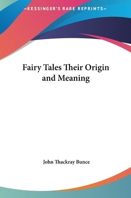 Fairy Tales Their Origin and Meaning by Bunce, John Thackray