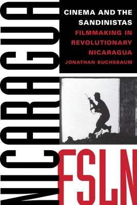 Cinema and the Sandinistas: Filmmaking in Revolutionary Nicaragua by Buchsbaum, Jonathan