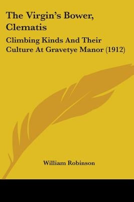 The Virgin's Bower, Clematis: Climbing Kinds And Their Culture At Gravetye Manor (1912) by Robinson, William