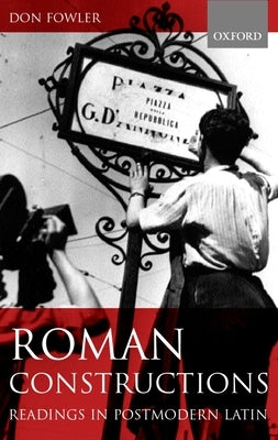 Roman Constructions: Readings in Postmodern Latin by Fowler, Don