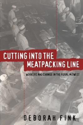 Cutting Into the Meatpacking Line: Workers and Change in the Rural Midwest by Fink, Deborah