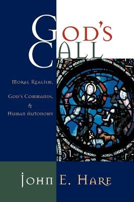God's Call: Moral Realism, God's Commands, and Human Autonomy by Hare, John E.
