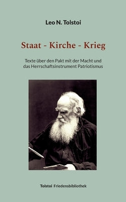 Staat - Kirche - Krieg: Texte über den Pakt mit der Macht und das Herrschaftsinstrument Patriotismus by Tolstoi, Leo N.