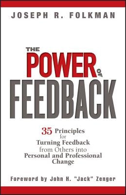 The Power of Feedback: 35 Principles for Turning Feedback from Others Into Personal and Professional Change by Folkman, Joseph R.